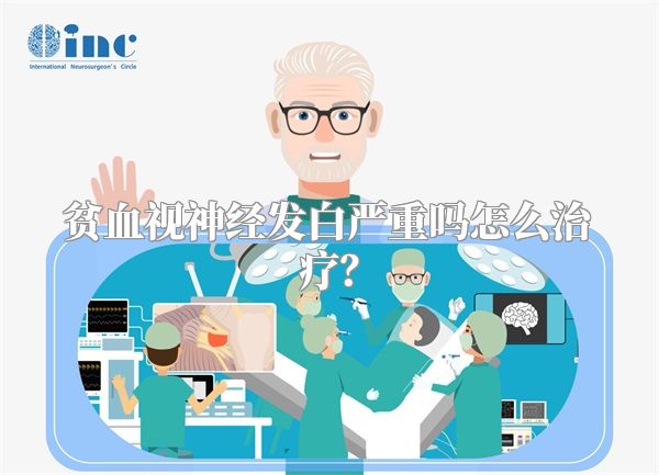 贫血视神经发白严重吗怎么治疗？