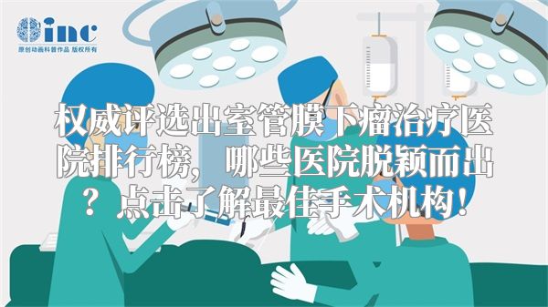 权威评选出室管膜下瘤治疗医院排行榜，哪些医院脱颖而出？点击了解最佳手术机构！