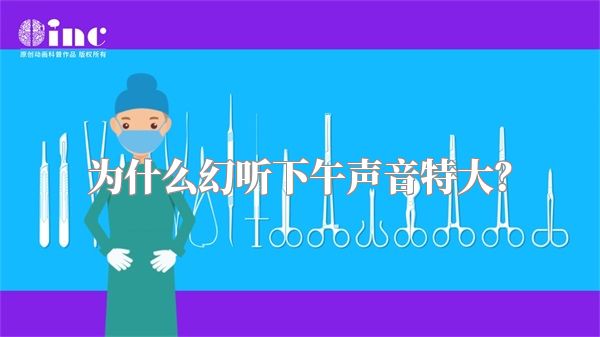 为什么幻听下午声音特大？