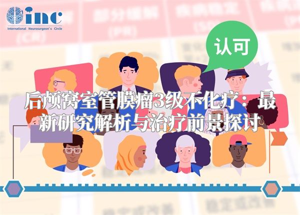 后颅窝室管膜瘤3级不化疗：最新研究解析与治疗前景探讨