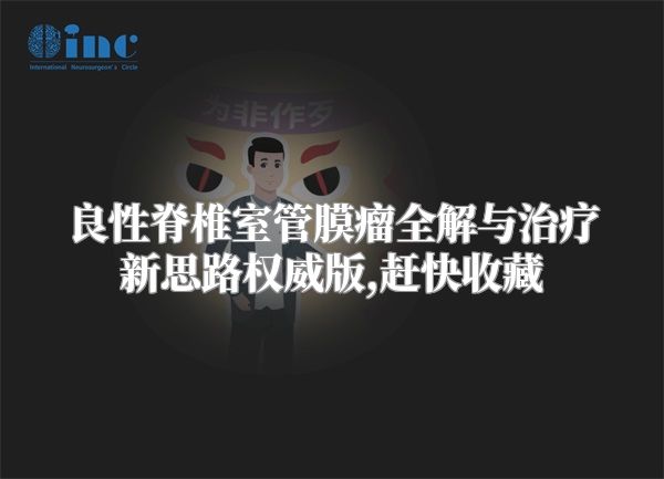 良性脊椎室管膜瘤全解与治疗新思路权威版,赶快收藏